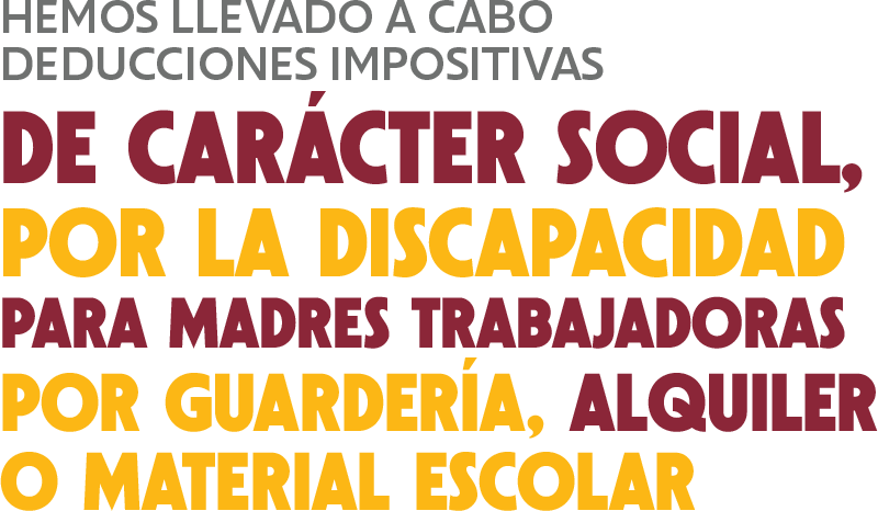 Hemos llevado a cabo deducciones impositivas de carcter social, por la discapacidad para madres trabajadoras por guardera, alquiler o material escolar