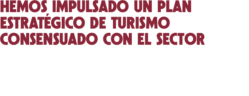 Hemos impulsado un plan estratgico de turismo consensuado con el sector con un valor de 210 millones de euros