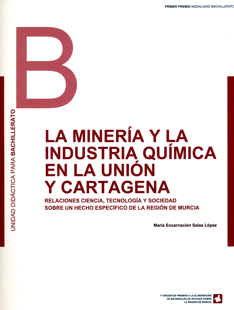 Portada de "La miner&iacute;a y la industria qu&iacute;mica en La Uni&oacute;n y Cartagena : relaciones ciencia, tecnolog&iacute;a y sociedad sobre un hecho espec&iacute;fico de la Regi&oacute;n de Murcia"