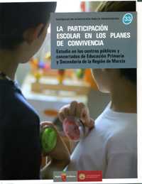 Portada de "La participaci&oacute;n escolar en los planes de convivencia escolar : estudio en los centros p&uacute;blicos y concertados de Educaci&oacute;n Primaria y Secundaria de la Regi&oacute;n de Murcia"