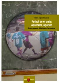 Portada de "Fútbol en el aula, aprender jugando : una propuesta didáctica en Secundaria"